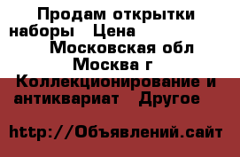 Продам открытки наборы › Цена ­ 1 111 111 111 - Московская обл., Москва г. Коллекционирование и антиквариат » Другое   